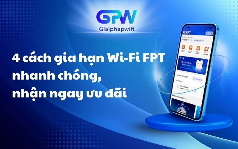 4 cách gia hạn Wi-Fi FPT nhanh chóng, nhận ngay ưu đãi