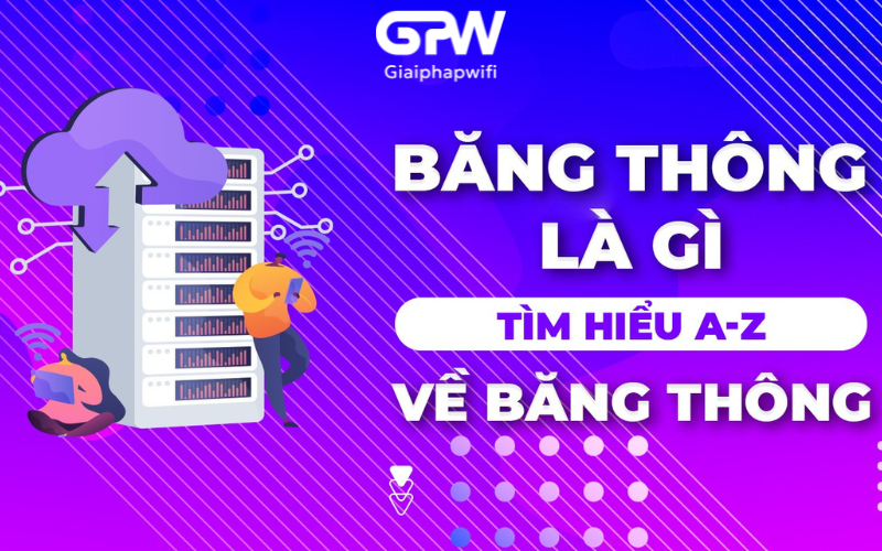 Băng thông là gì? Cách khắc phục bóp băng thông hiệu quả