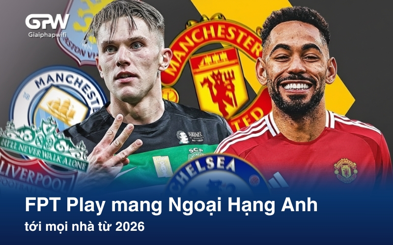 FPT Play mang Ngoại Hạng Anh tới mọi nhà từ 2026