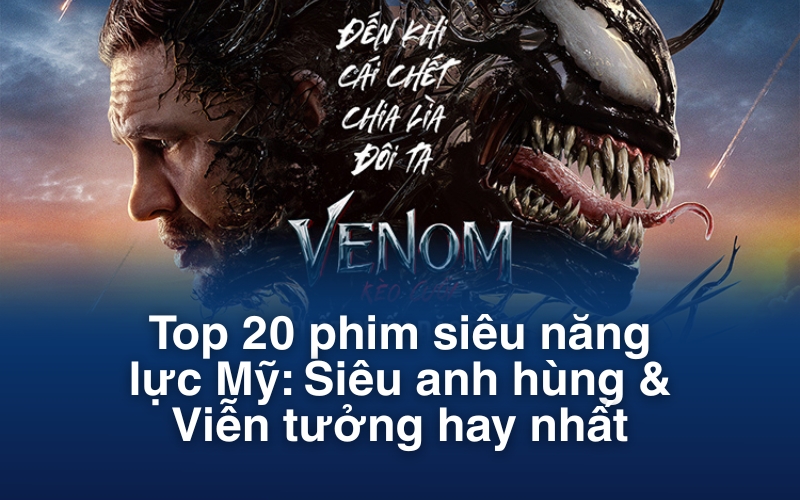 Top 20 phim siêu năng lực Mỹ: Siêu anh hùng & Viễn tưởng hay nhất