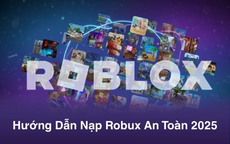 Hướng dẫn nạp Robux antoàn 2025: Tránh lừa đảo & mất tiền oan