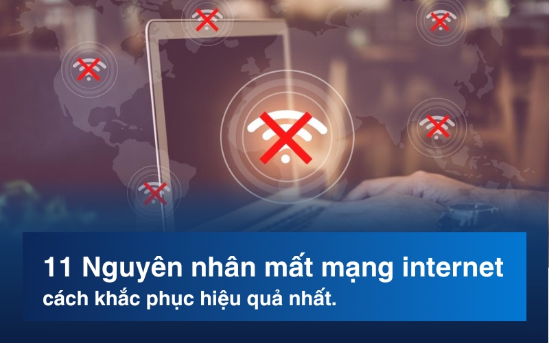 11 Nguyên nhân mất mạng internet & cách khắc phục hiệu quả nhất