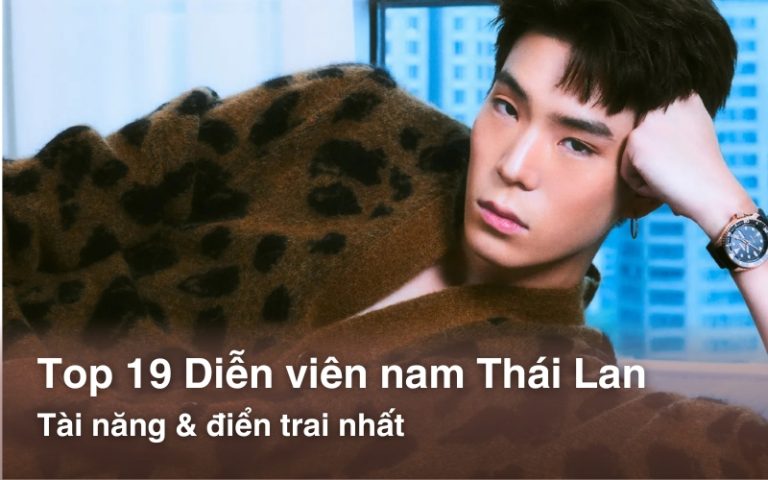 Top 19 Diễn viên nam Thái Lan: Tài năng & điển trai nhất