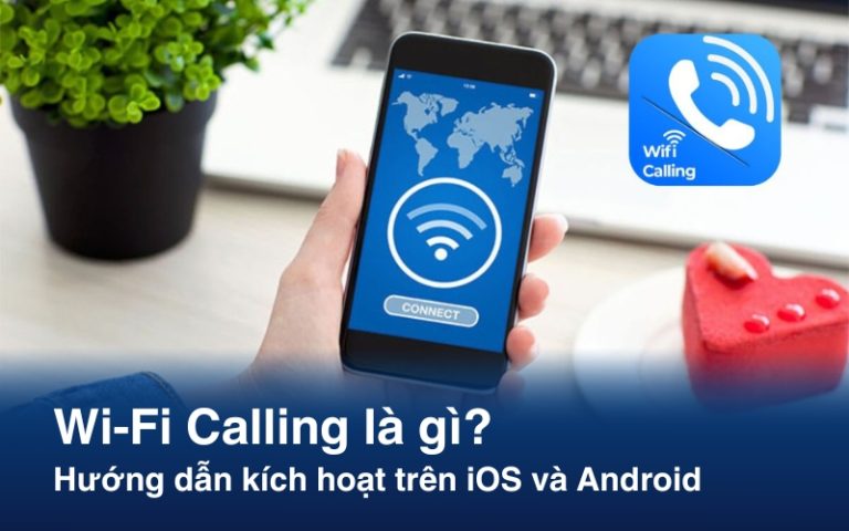 Wi-Fi Calling là gì? Hướng dẫn kích hoạt trên iOS và Android