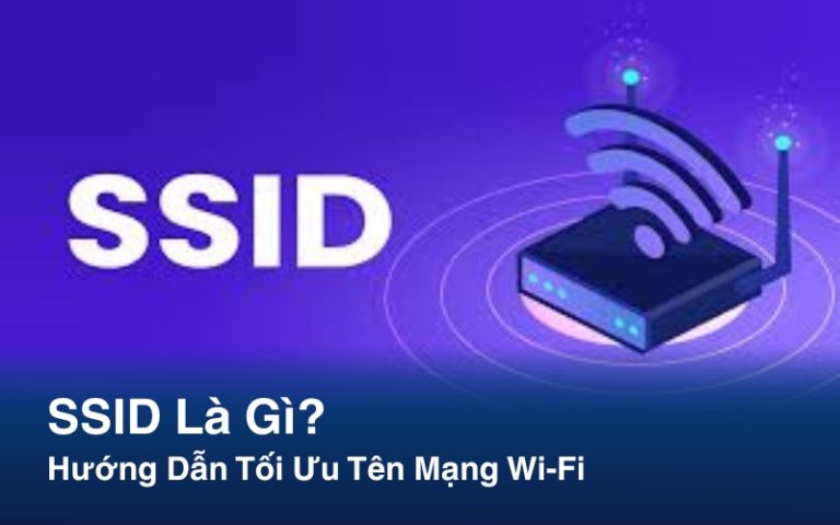 SSID Là Gì? Hướng Dẫn Tối Ưu Tên Mạng Wi-Fi Để Kết Nối Ổn Định