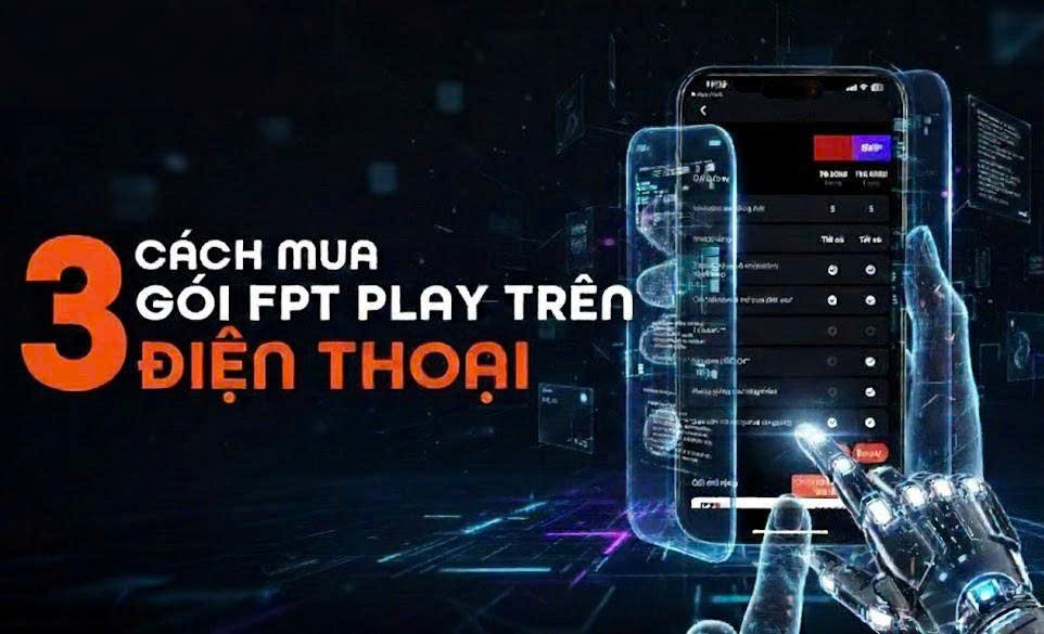 Hướng dẫn 3 phương thức đăng ký gói cước FPT Play trực tiếp trên điện thoại