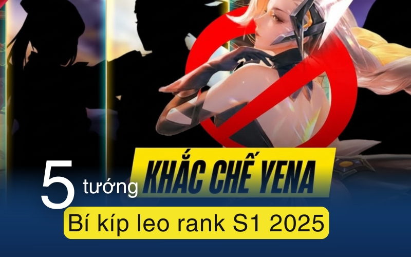 Bí kíp leo rank S1 2025: Top 5 tướng khắc chế Yena cực mạnh