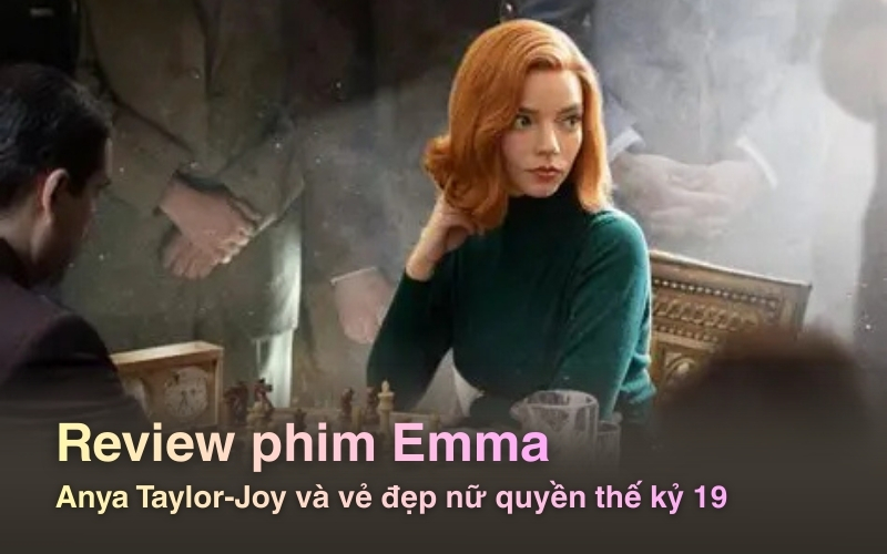 Review phim Emma: Anya Taylor-Joy và vẻ đẹp nữ quyền thế kỷ 19