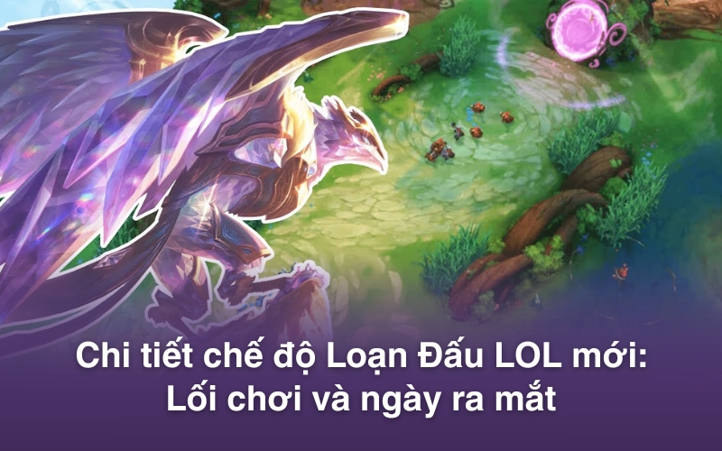 Chi tiết chế độ Loạn Đấu LOL mới: Lối chơi và ngày ra mắt