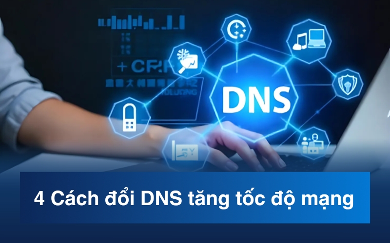 4 Cách đổi DNS tăng tốc độ mạng & 5 Public DNS uy tín nhất