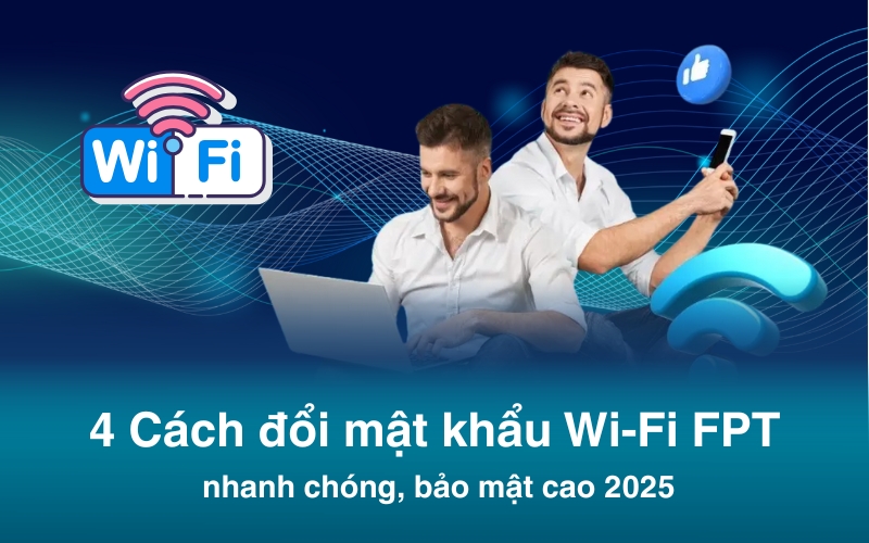 4 Cách đổi mật khẩu Wi-Fi FPT nhanh chóng, bảo mật cao 2025