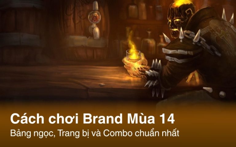 Cách chơi Brand Mùa 14: Bảng ngọc, Trang bị và Combo chuẩn nhất