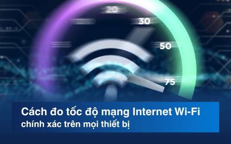 Cách đo tốc độ mạng Internet Wi-Fi chính xác trên mọi thiết bị