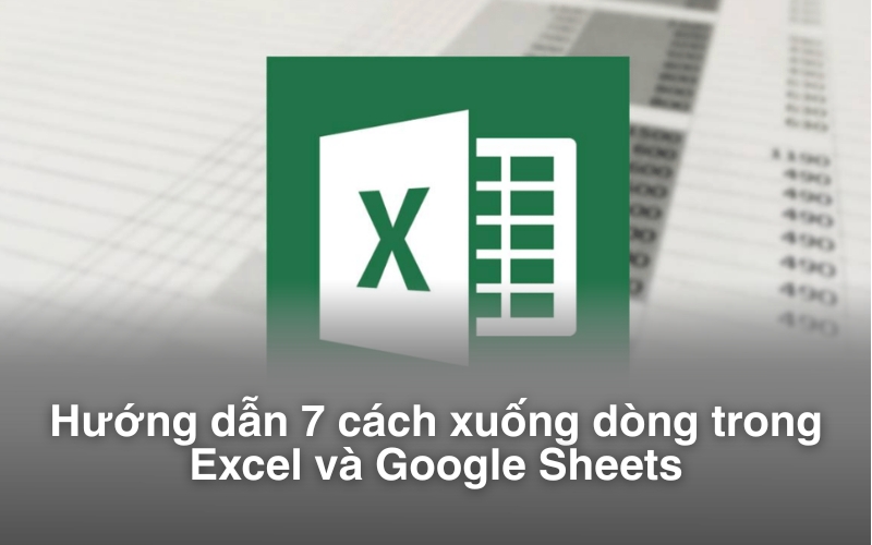 Hướng dẫn 7 cách xuống dòng trong Excel và Google Sheets