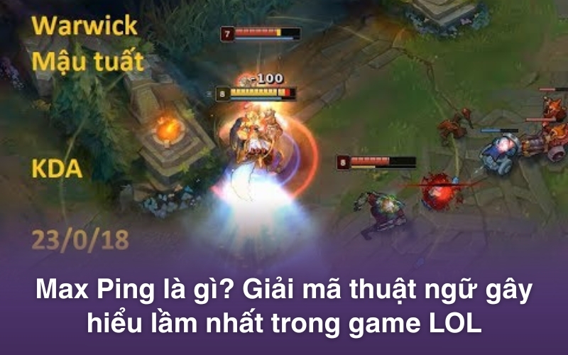 Max Ping là gì? Giải mã thuật ngữ gây hiểu lầm nhất trong game LOL
