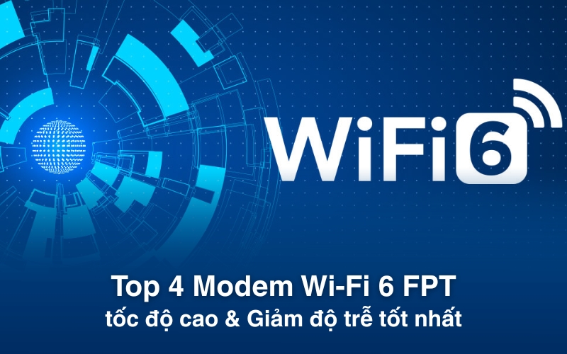 Top 4 Modem Wi-Fi 6 FPT tốc độ cao & Giảm độ trễ tốt nhất