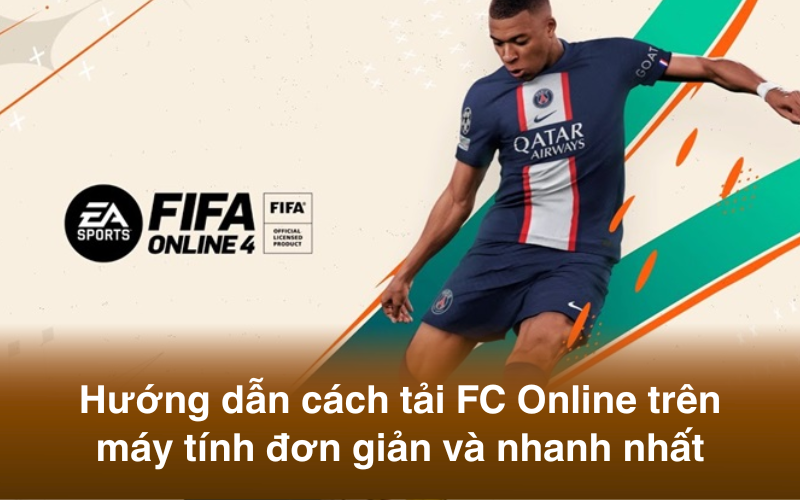 Hướng dẫn cách tải FC Online trên máy tính đơn giản và nhanh nhất