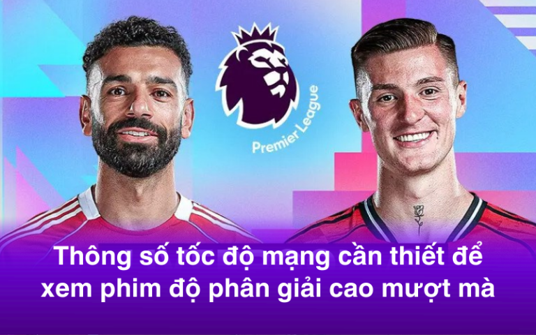 Nhận định bóng đá Liverpool vs Manchester United: Cuộc đối đầu tâm điểm tại Premier League