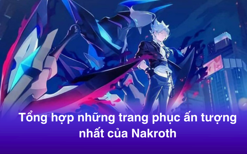 Tổng hợp những trang phục ấn tượng nhất của Nakroth
