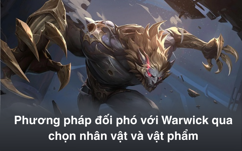 Phương pháp đối phó với Warwick qua lựa chọn nhân vật và vật phẩm