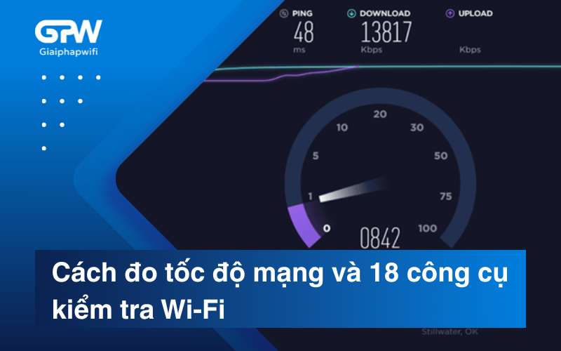 Cách đo tốc độ mạng và 18 công cụ kiểm tra Wifi hiệu quả nhất