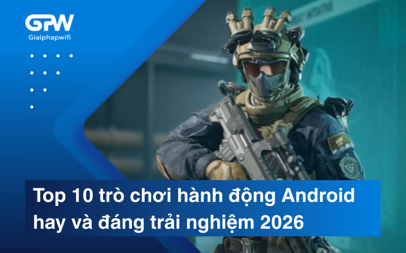 Top 10 trò chơi hành động Android hay và đáng trải nghiệm 2026