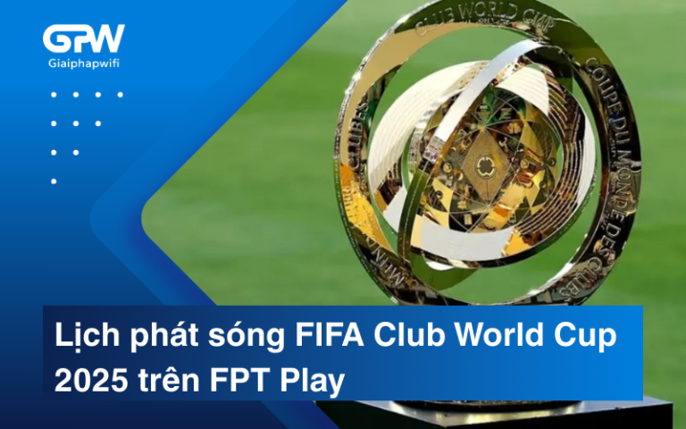 Lịch phát sóng FIFA Club World Cup 2025 trên FPT Play