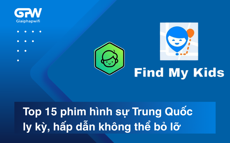 Top 10+ phần mềm quản lý trẻ em trên điện thoại hiệu quả nhất