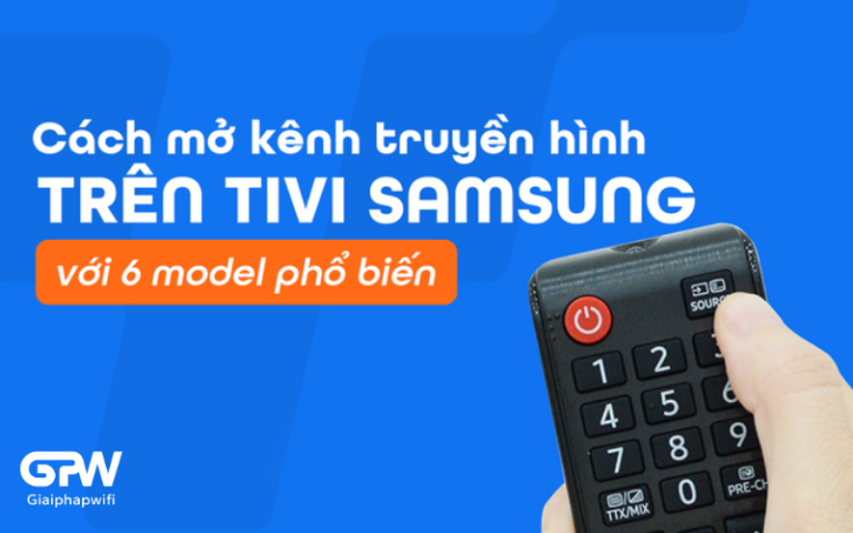 Cách mở kênh truyền hình trên tivi Samsung đơn giản cho 6 dòng máy phổ biến
